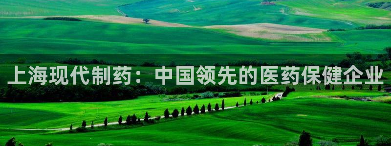 九游会老哥俱乐部必备的交流社区论坛：上海现代制药：中国领先的医药保健企业