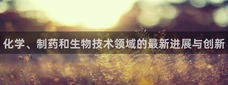九游老哥俱乐部官网登录入口：化学、制药和生物技术领域的最新进展与创新