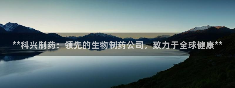 老哥吧九游会下架吗：**科兴制药：领先的生物制药公司，致力于全球健康**