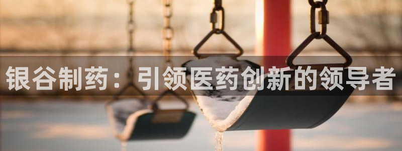 老哥吧九游会：银谷制药：引领医药创新的领导者
