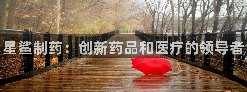 老哥俱乐部是干什么的啊：星鲨制药：创新药品和医疗的领导者