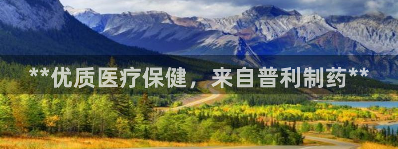 九游会老哥俱乐部官方网站：**优质医疗保健，来自普利制药**