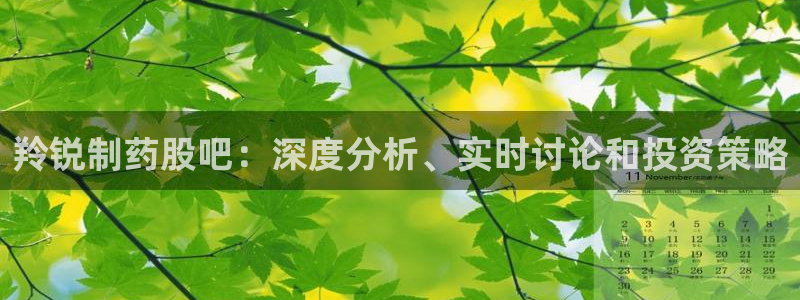 老哥俱乐部是干什么的啊：羚锐制药股吧：深度分析、实时讨论和投资策略