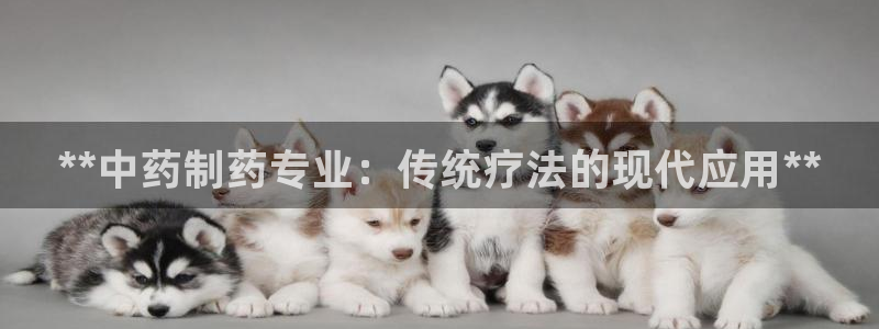 九游会老哥俱乐部必备的交流社区：**中药制药专业：传统疗法的现代应用**