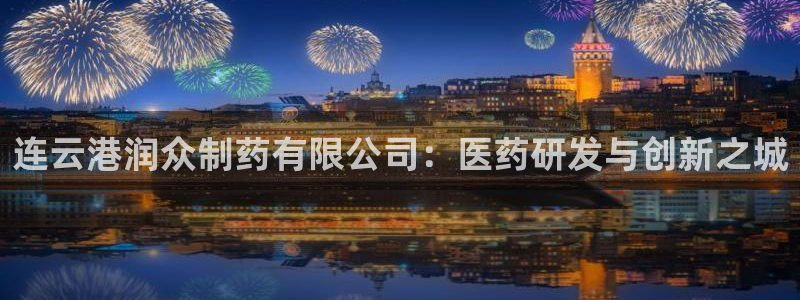 九游会老哥俱乐部必备的交流社区：连云港润众制药有限公司：医药研发与创新之城