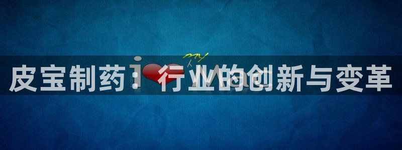 九游会老哥俱乐部必备的交流社区论坛：皮宝制药：行业的创新与变革
