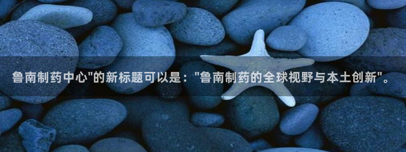 j9九游会老哥俱乐部交流区：鲁南制药中心\