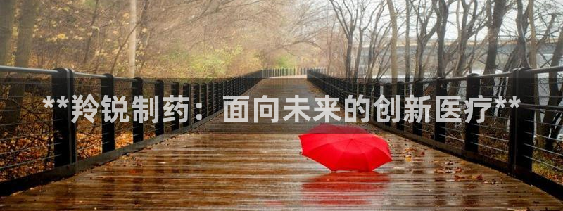 老哥吧九游会：**羚锐制药：面向未来的创新医疗**